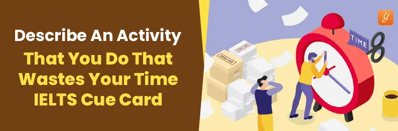 Describe An Activity That You Do That Wastes Your Time - IELTS Cue Card Image