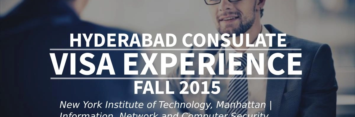Fall 2015- F1 Student Visa Experience: (Hyderabad Consulate | New York Institute of Technology, Manhattan | Information, Network and Computer Security- Approved) Image