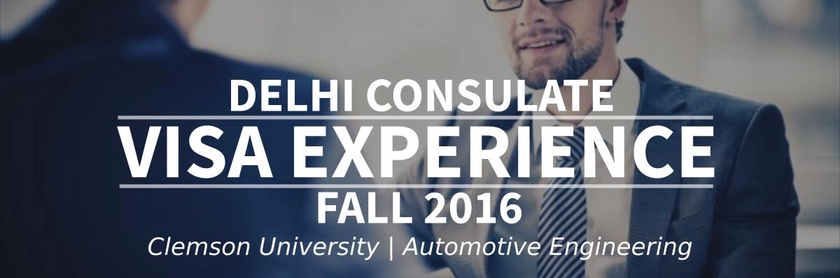 Fall 2016 Visa Experience: (Delhi Consulate | Clemson University (CU) | Automotive Engineering) Image