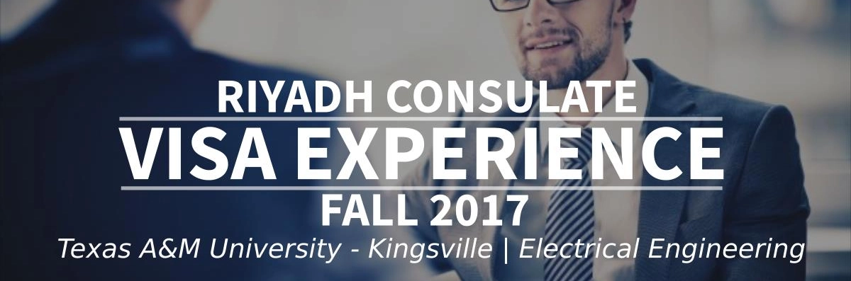 Fall 2016 Visa Experience: (Riyadh Consulate | Texas A&M University - Kingsville | Electrical Engineering) Image