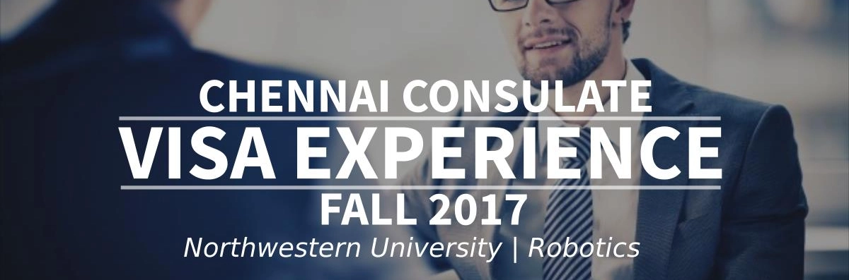 Fall 2017 Visa Experience: (Chennai Consulate | Northwestern University | Robotics) Image