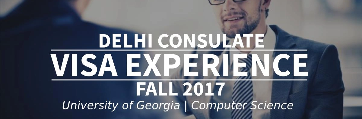 Fall 2017 Visa Experience: (Delhi Consulate | University of Georgia | Computer Science) Image