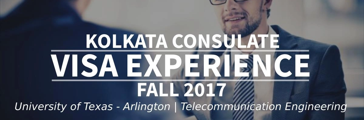 Fall 2017 Visa Experience: (Kolkata Consulate | University of Texas - Arlington | Telecommunication Engineering) Image