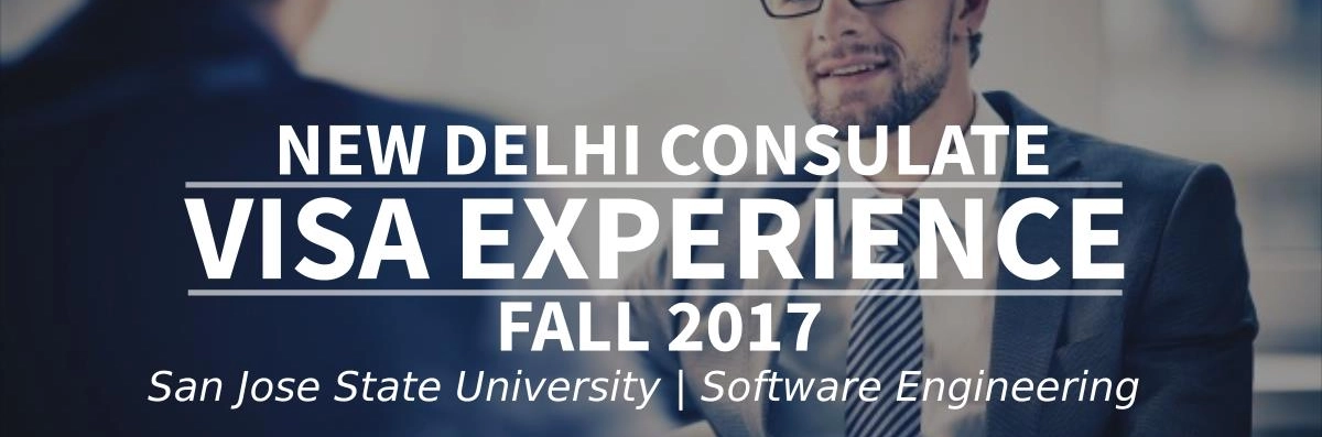 Fall 2017 Visa Experience: (New Delhi Consulate | San Jose State University | Software Engineering) Image