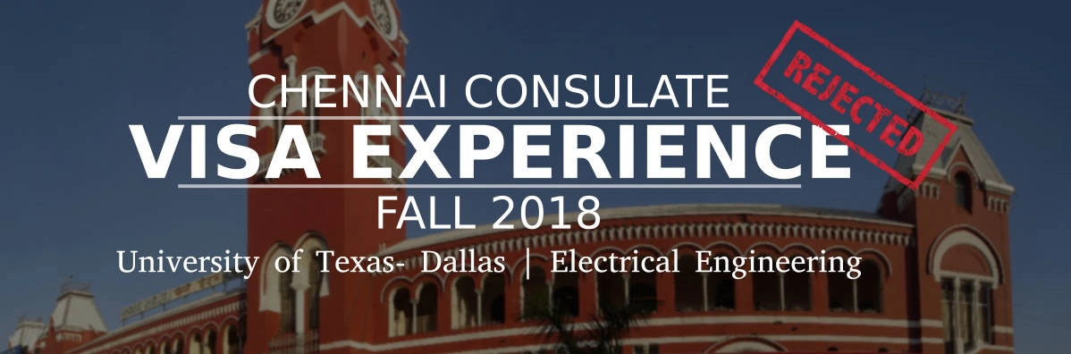 Fall 2018- F1 Student Visa Experience: (Chennai Consulate | University of Texas- Dallas | Electrical Engineering- Rejected) Image
