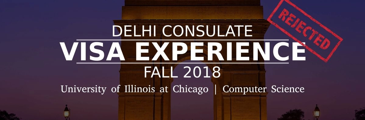 Fall 2018- F1 Student Visa Experience: (Delhi Consulate | University of Illinois at Chicago | Computer Science- Rejected) Image