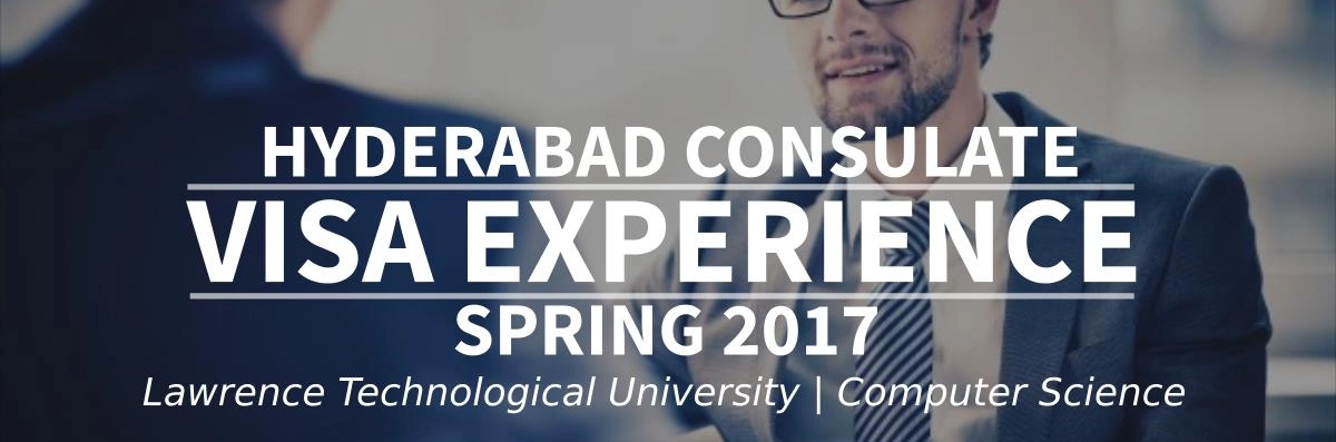 Spring 2017 Visa Experience: (Hyderabad Consulate | Lawrence Technological University  | Computer Science) Image